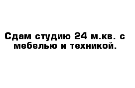 Сдам студию 24 м.кв. с мебелью и техникой.